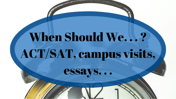 When Should We. . . ? (ACT/SAT, campus visits, essays, and more)