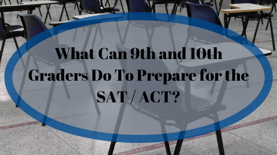 What Can 9th and 10th Graders Do To Prepare for the SAT / ACT?
